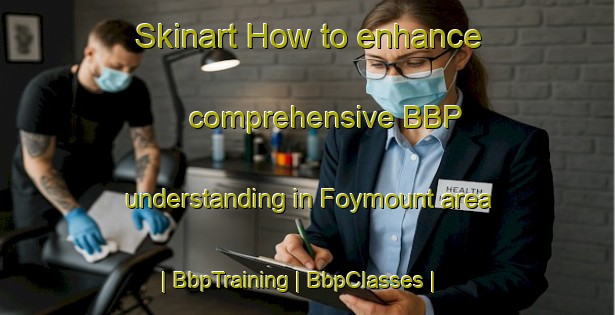 Skinart How to enhance comprehensive BBP understanding in Foymount area | BbpTraining | BbpClasses | SkinartTraining-Canada